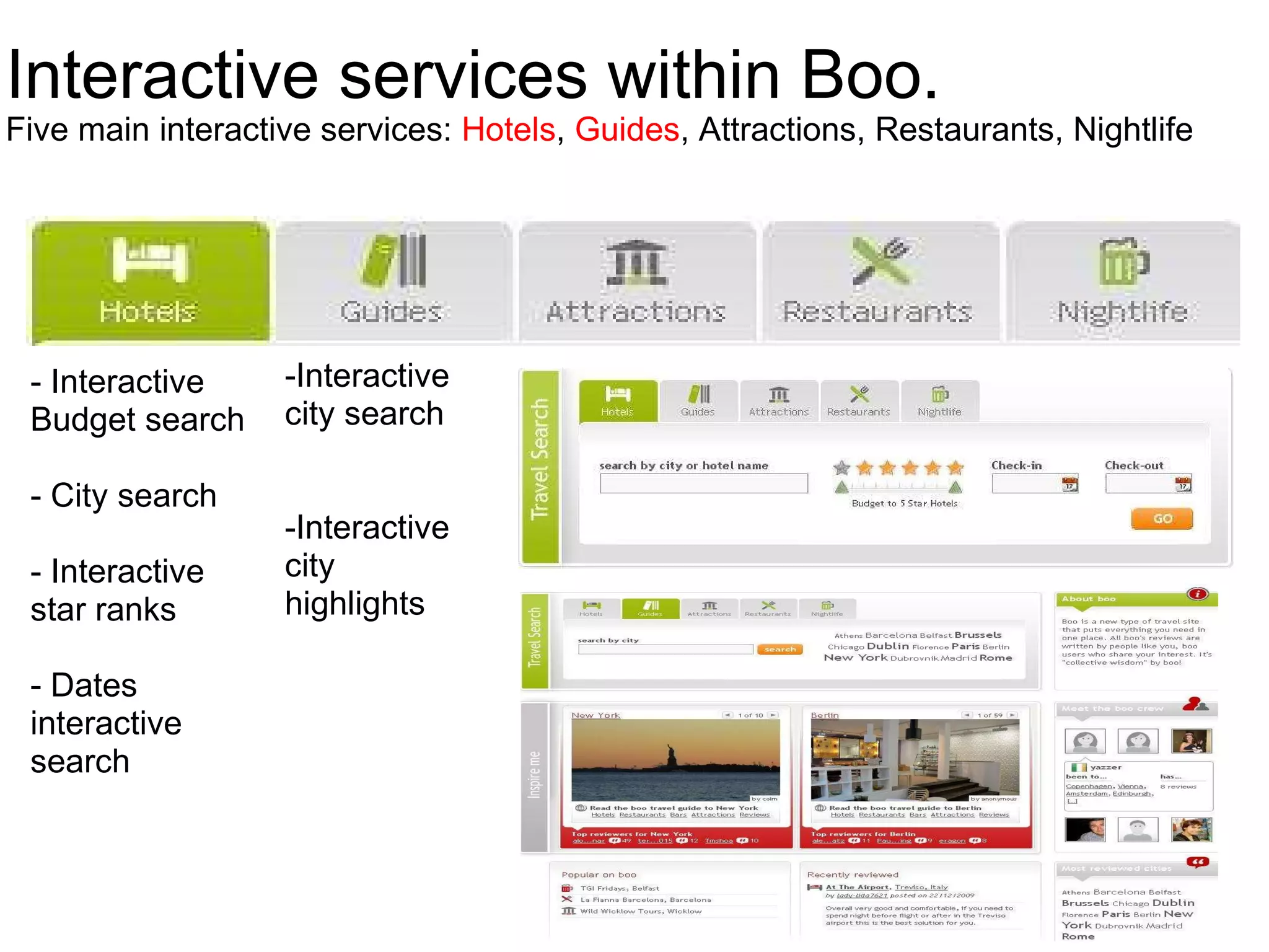 Interactive services within Boo. Five main interactive services:  Hotels ,  Guides , Attractions, Restaurants, Nightlife - Interactive Budget search - City search - Interactive star ranks - Dates interactive search -Interactive city search   -Interactive city highlights 