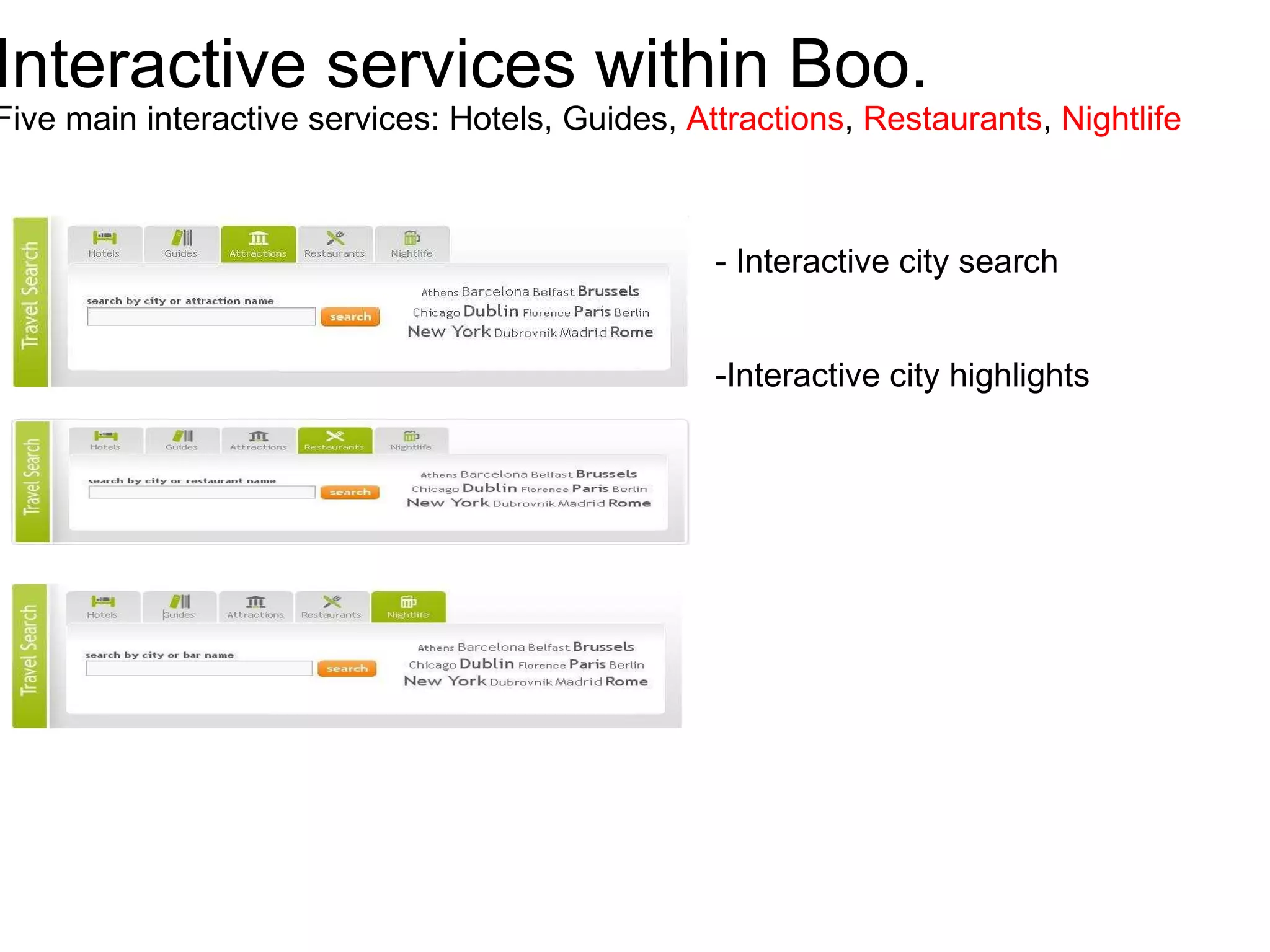 Interactive services within Boo. Five main interactive services: Hotels, Guides,  Attractions ,  Restaurants ,  Nightlife - Interactive city search   -Interactive city highlights 
