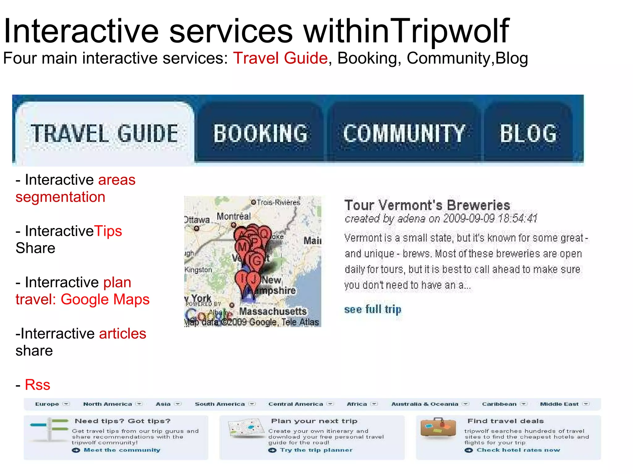 Interactive services withinTripwolf Four main interactive services:  Travel Guide , Booking, Community,Blog - Interactive  areas segmentation   - Interactive Tips  Share - Interractive  plan travel : Google Maps   -Interractive  articles  share   -  Rss  