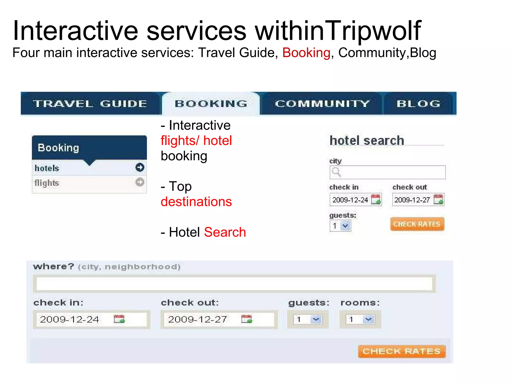 Interactive services withinTripwolf Four main interactive services: Travel Guide,  Booking , Community,Blog - Interactive  flights/ hotel  booking  - Top  destinations - Hotel  Search 