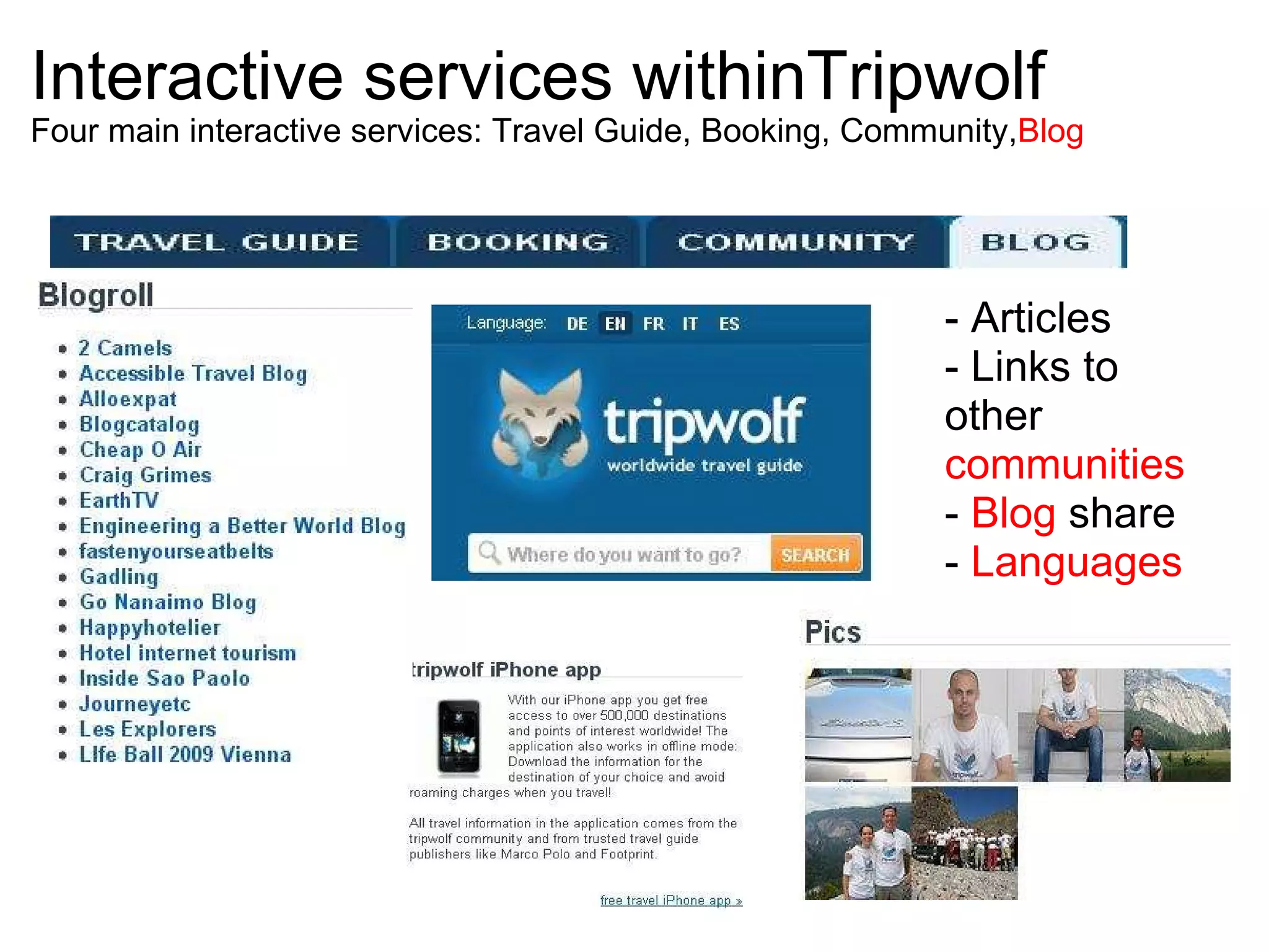 Interactive services withinTripwolf Four main interactive services: Travel Guide, Booking, Community, Blog - Articles - Links to other  communities -  Blog  share -  Languages 