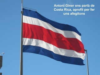 Antoni Giner ens parlà de
Costa Rica, aprofit per fer
     uns afegitons
 