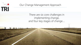 Our Change Management Approach
There are six core challenges in
implementing change,
and four key stages of change….
 
