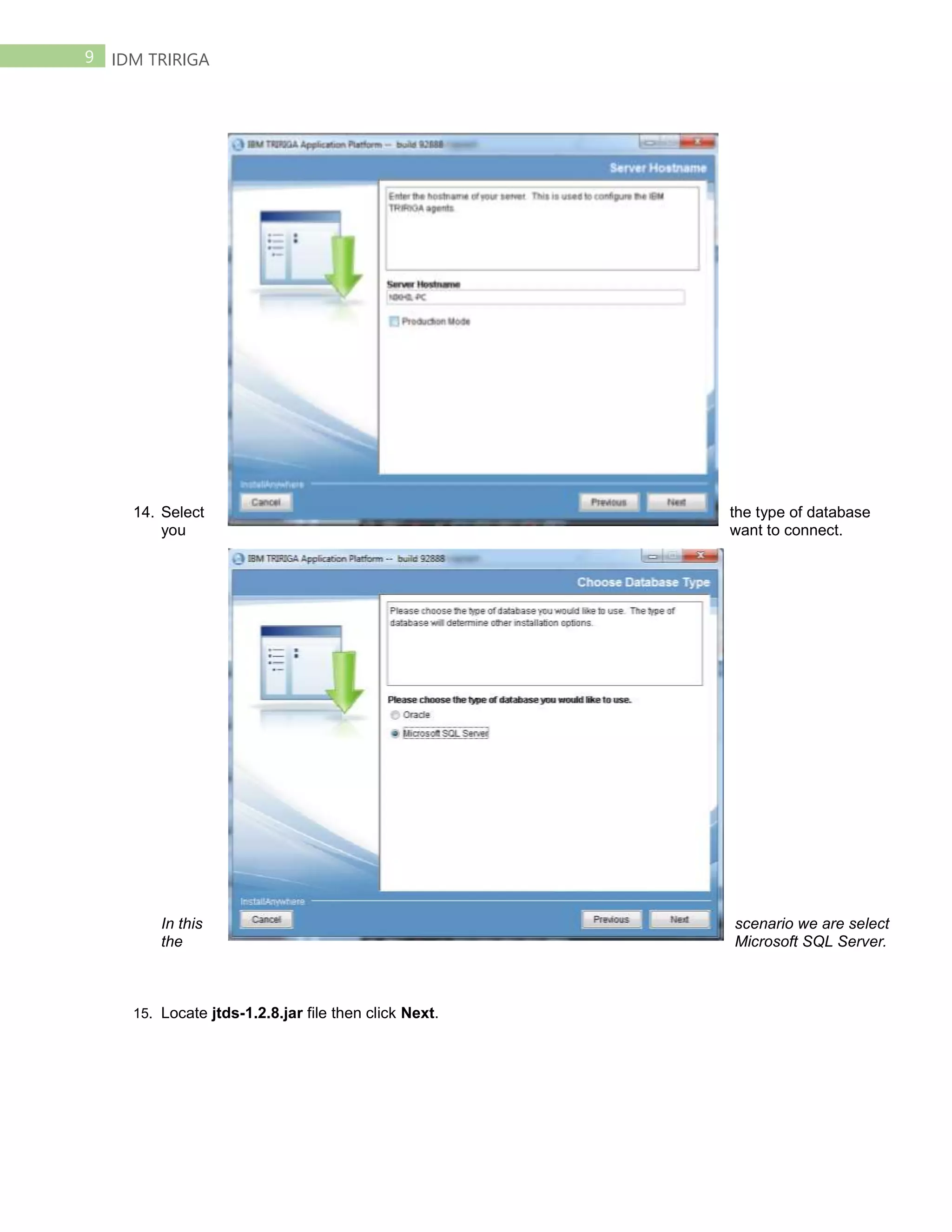 9 IDM TRIRIGA
14. Select the type of database
you want to connect.
In this scenario we are select
the Microsoft SQL Server.
15. Locate jtds-1.2.8.jar file then click Next.
 