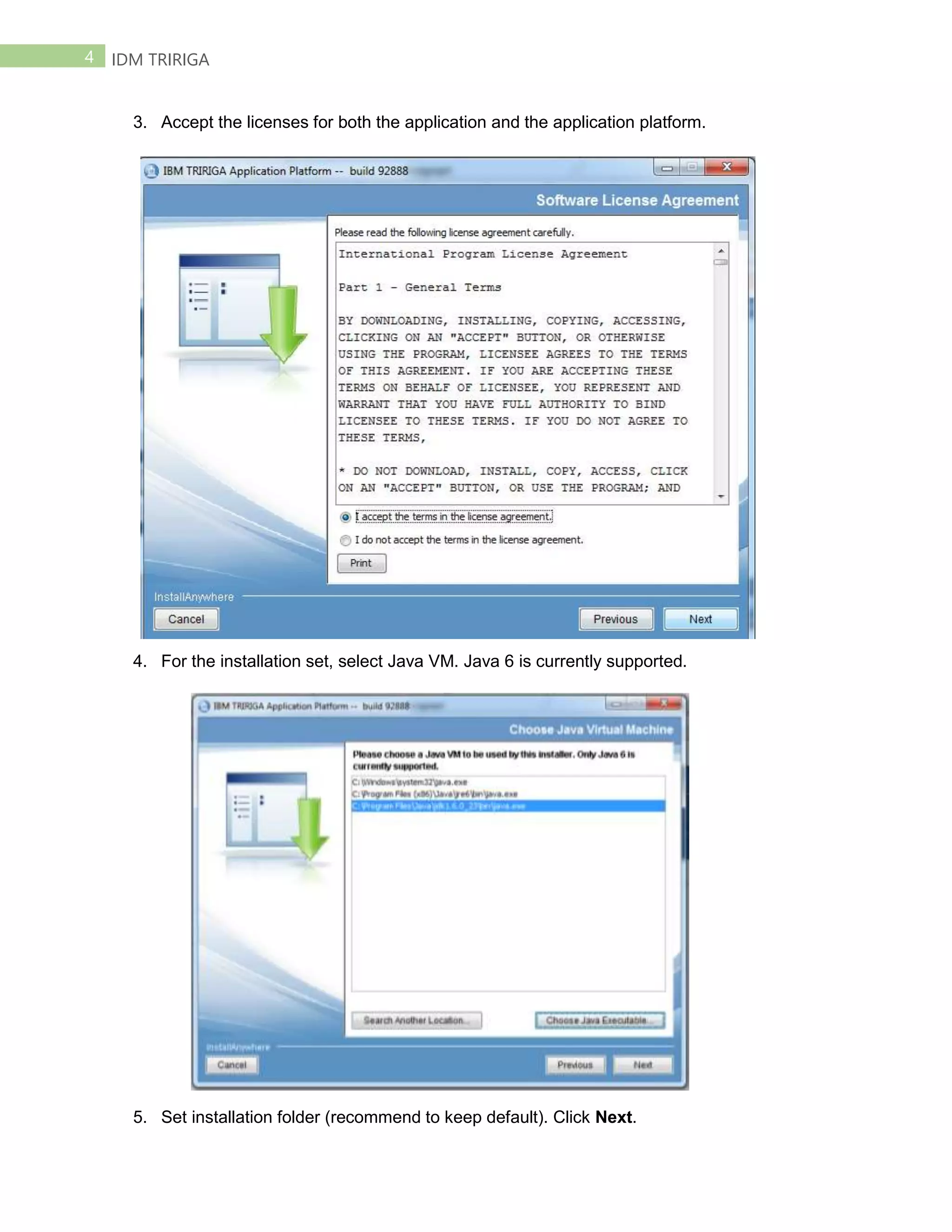 4 IDM TRIRIGA
3. Accept the licenses for both the application and the application platform.
4. For the installation set, select Java VM. Java 6 is currently supported.
5. Set installation folder (recommend to keep default). Click Next.
 