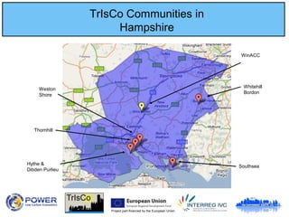 Project part-financed by the European Union
TrIsCo Communities in
Hampshire
Thornhill
Hythe &
Dibden Purlieu
Weston
Shore
Southsea
Whitehill
Bordon
WinACC
 