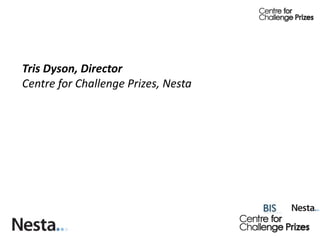 Tris Dyson, Director
Centre for Challenge Prizes, Nesta
 