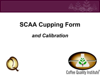 SCAA Cupping Form
and Calibration

 