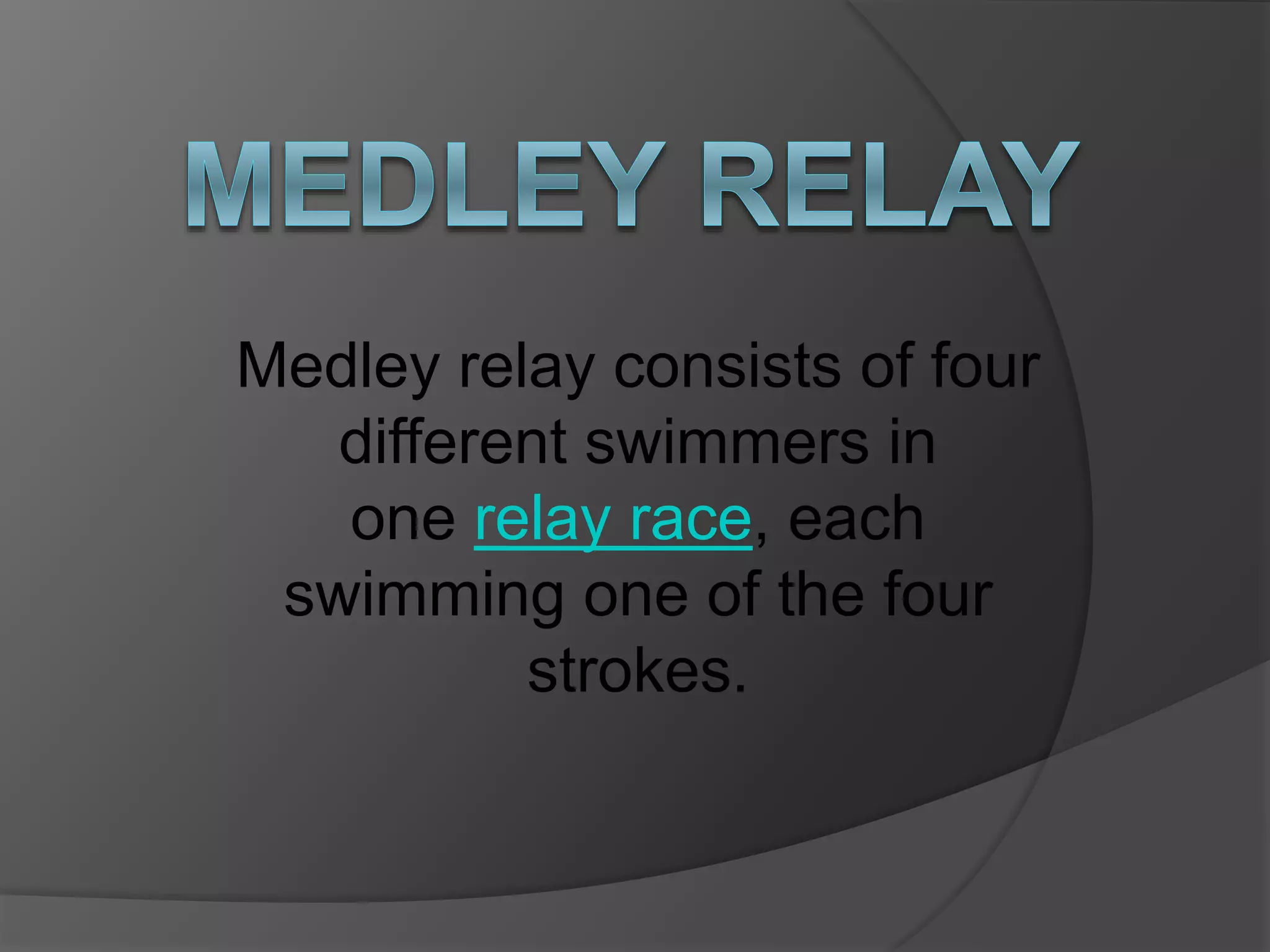 Medley relay consists of four
different swimmers in
one relay race, each
swimming one of the four
strokes.
 