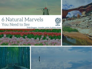 6 Natural Marvels You Must See - Trish Duggan