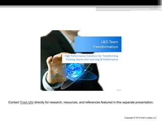 Copyright © 2015 Owl’s Ledge LLC
Contact Trish Uhl directly for research, resources, and references featured in this separate presentation.
 