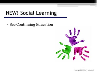 Copyright © 2015 Owl’s Ledge LLC
NEW! Social Learning
• See Continuing Education
 