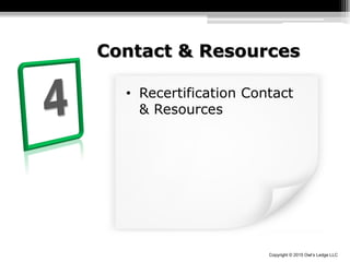Copyright © 2015 Owl’s Ledge LLC
Contact & Resources
• Recertification Contact
& Resources
 