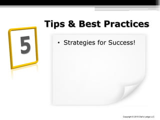 Copyright © 2015 Owl’s Ledge LLC
Tips & Best Practices
• Strategies for Success!
 