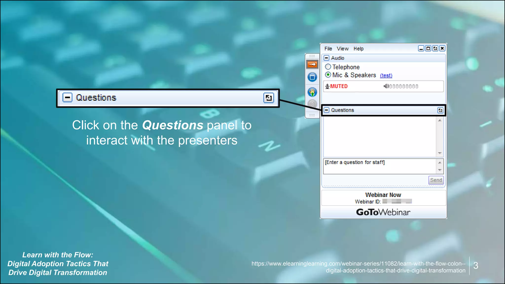 Click on the Questions panel to
interact with the presenters
Learn with the Flow:
Digital Adoption Tactics That
Drive Digital Transformation
3https://www.elearninglearning.com/webinar-series/11082/learn-with-the-flow-colon--
digital-adoption-tactics-that-drive-digital-transformation
 