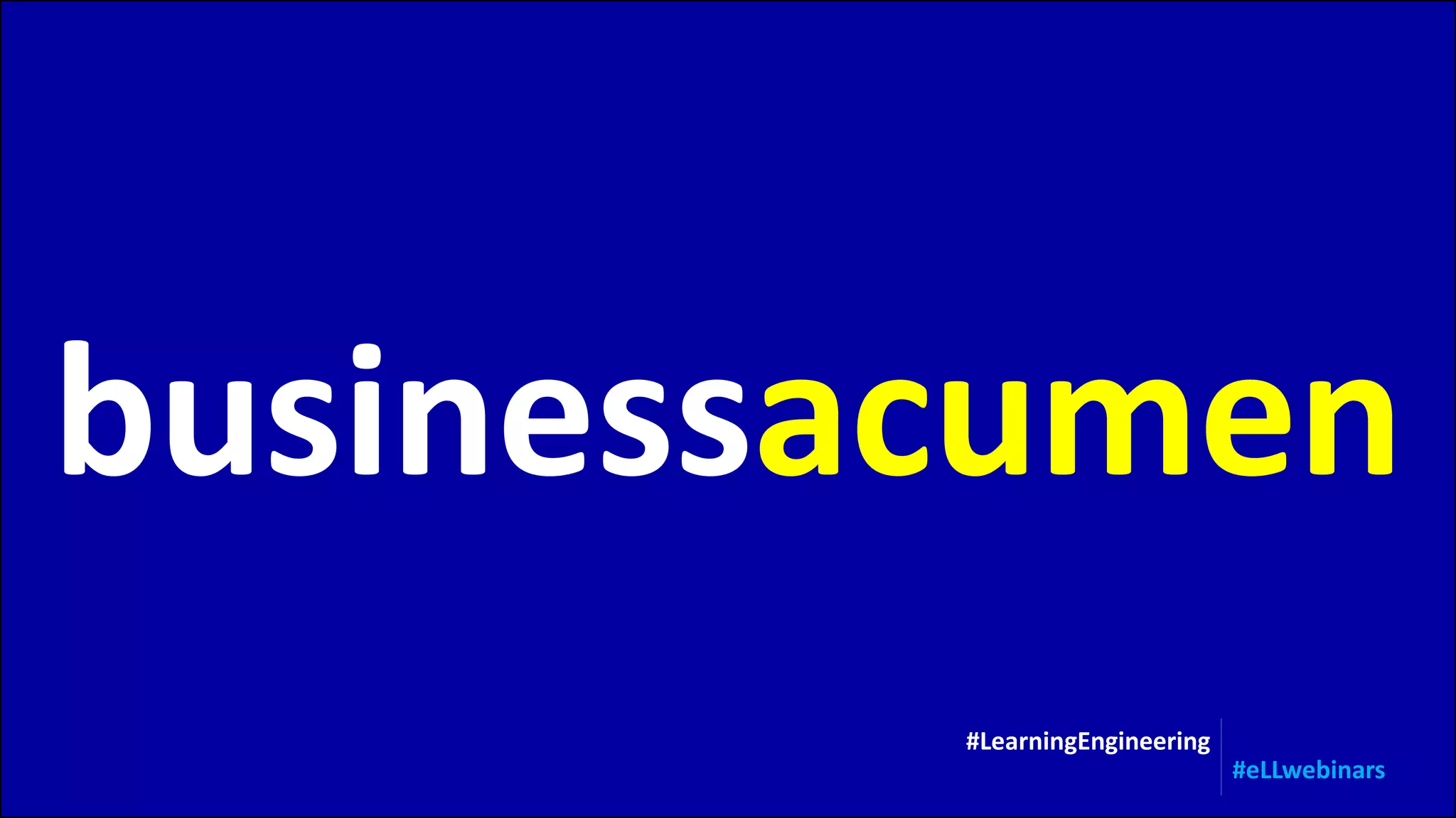 businessacumen
#LearningEngineering
#eLLwebinars
 