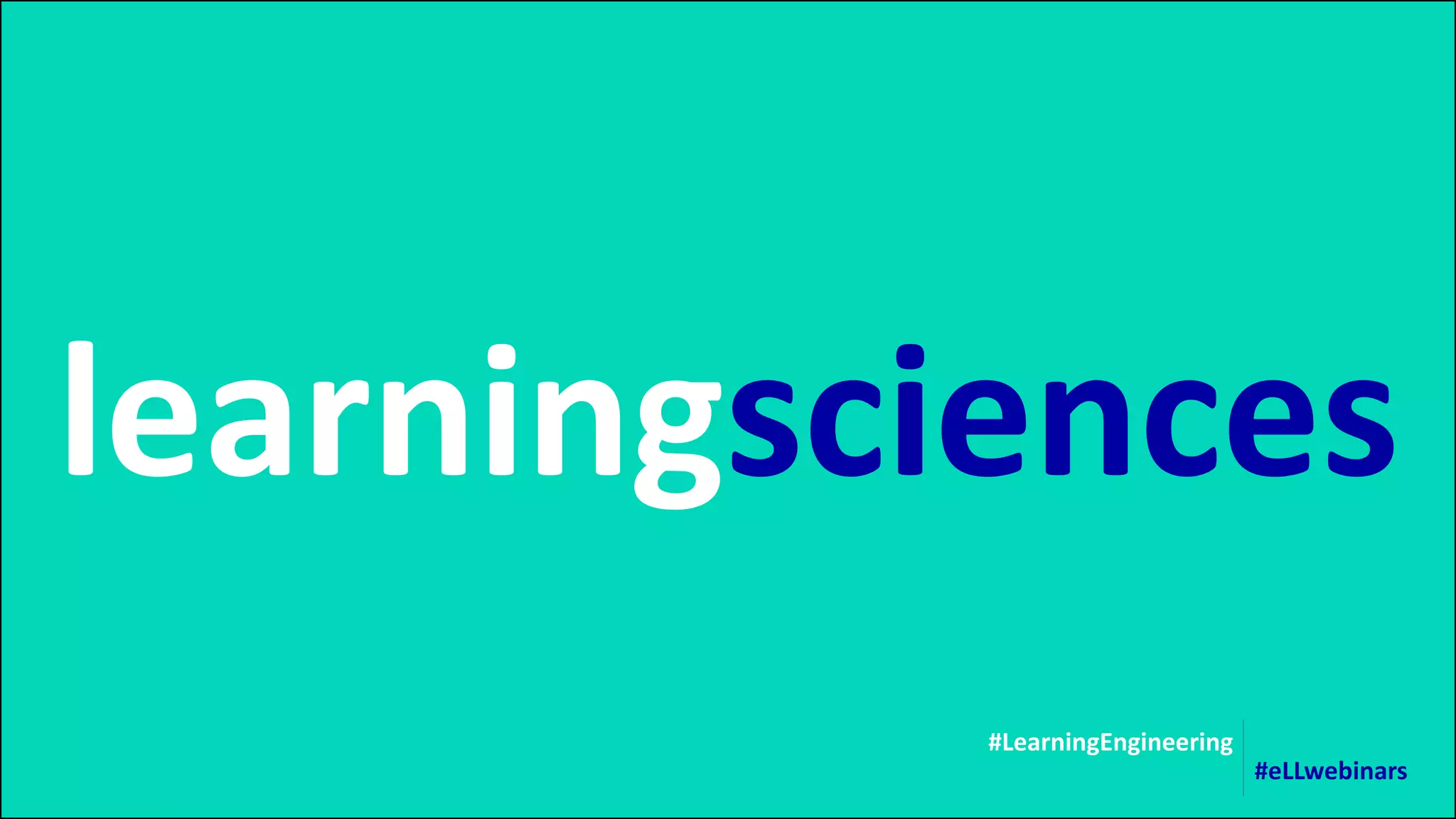learningsciences
#LearningEngineering
#eLLwebinars
 