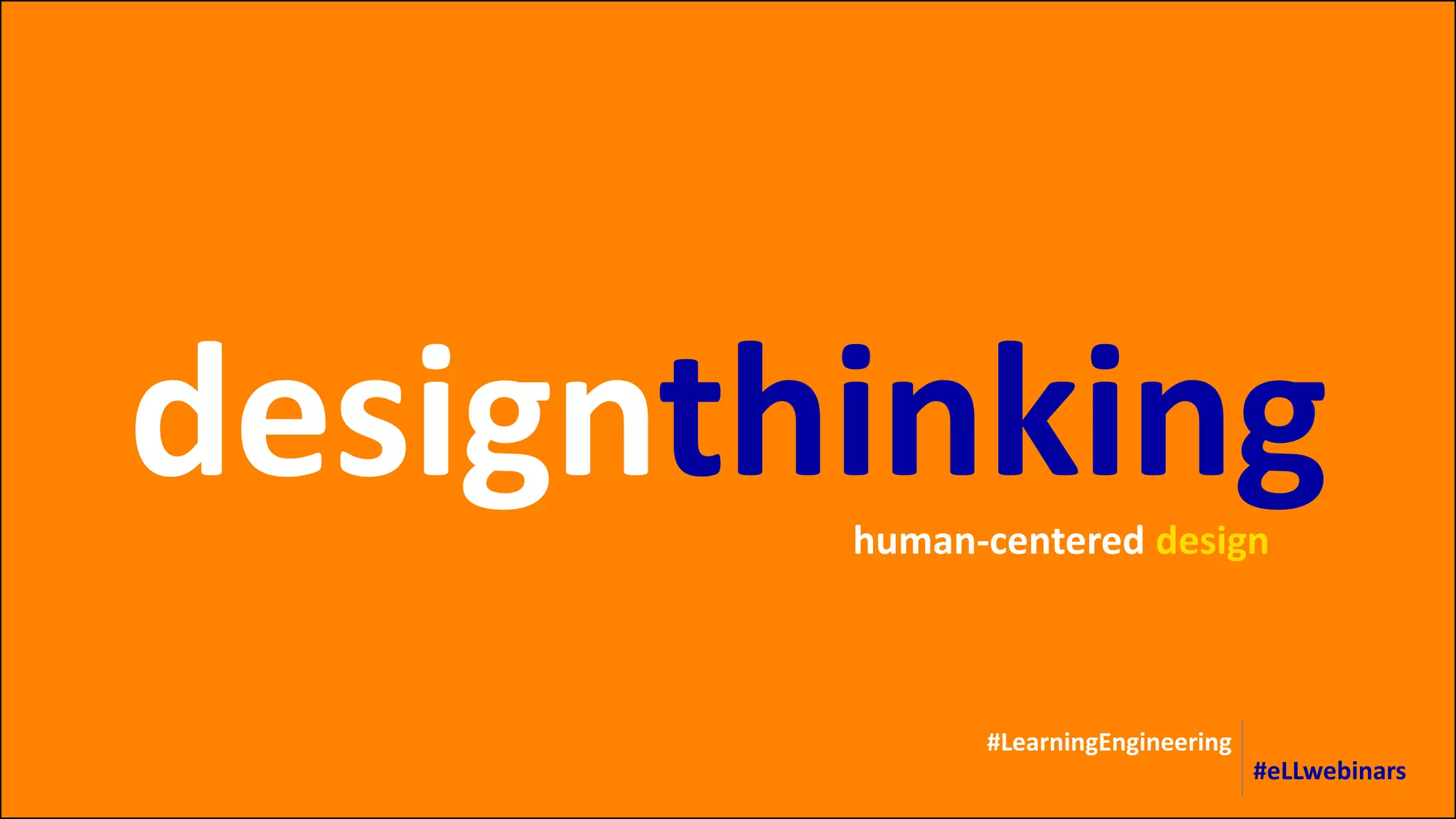designthinking
#LearningEngineering
#eLLwebinars
human-centered design
 