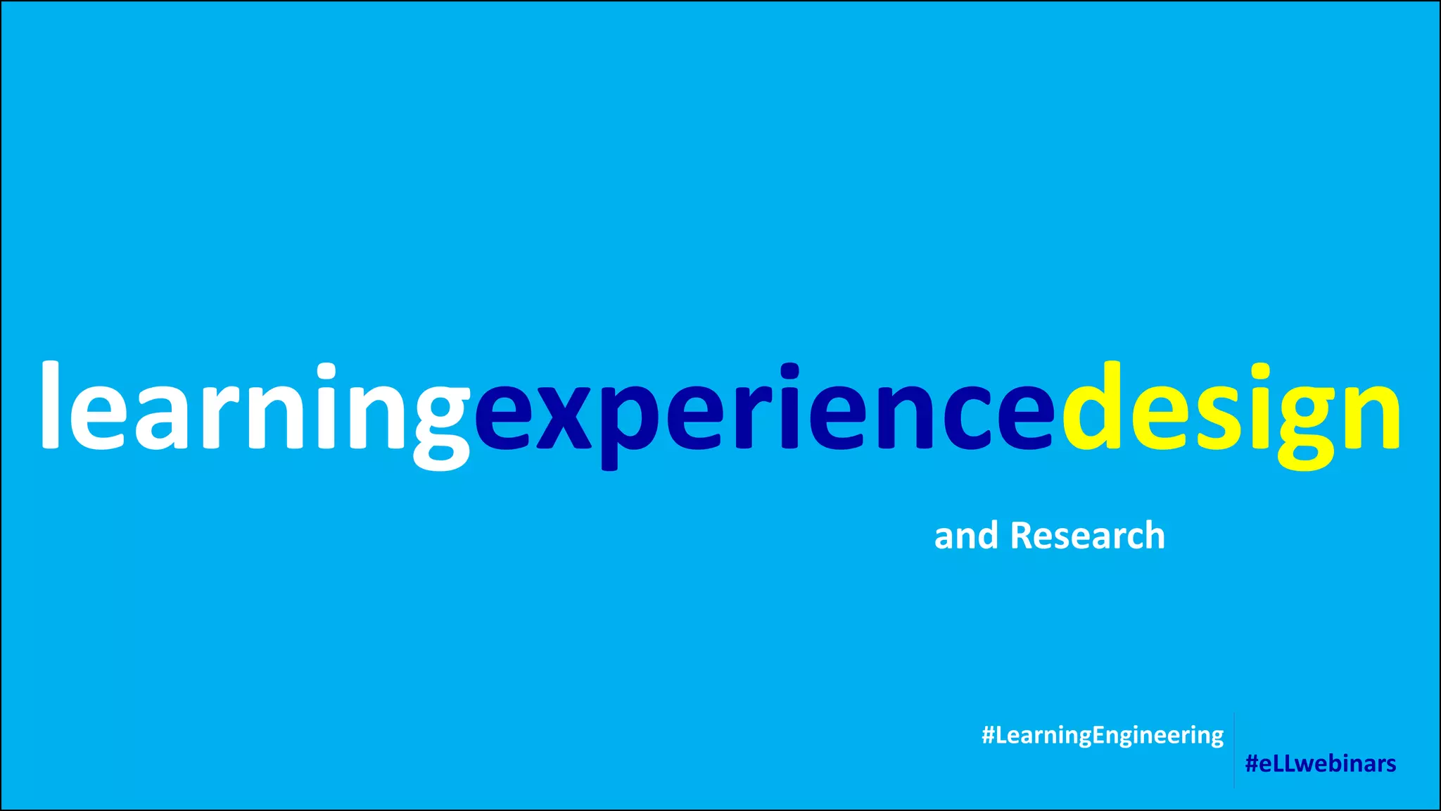 learningexperiencedesign
#LearningEngineering
#eLLwebinars
and Research
 