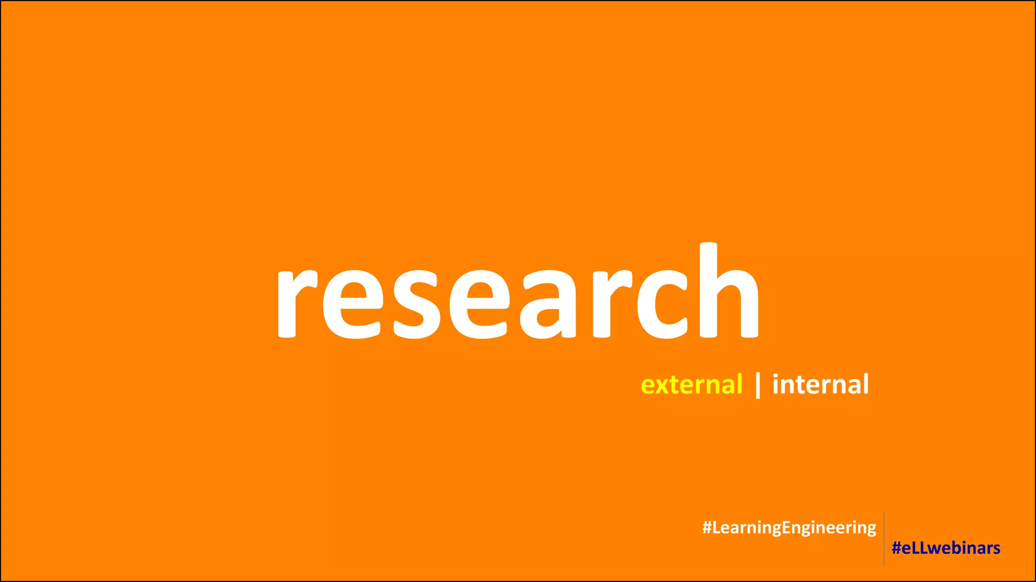 research
#LearningEngineering
#eLLwebinars
external | internal
 