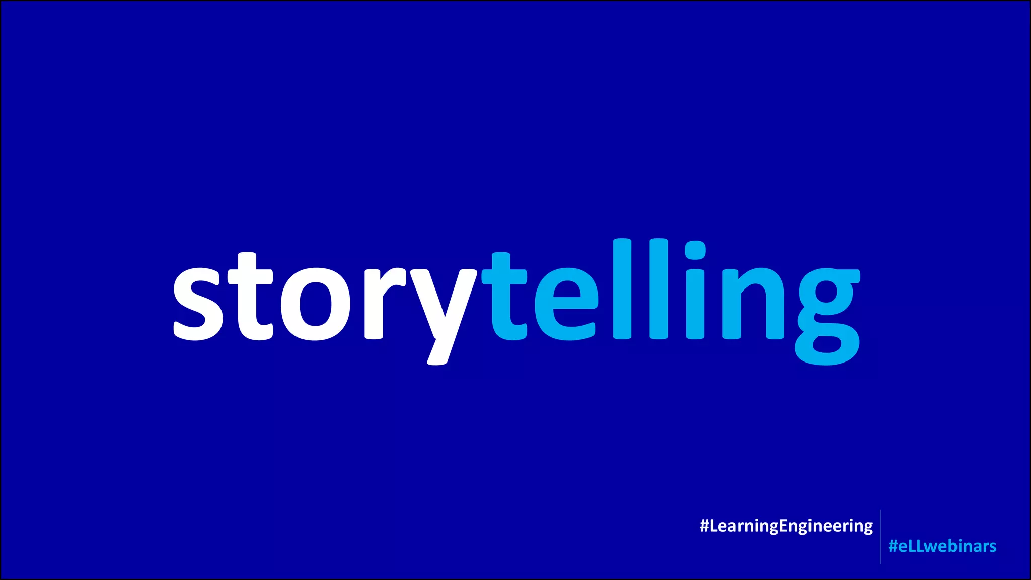 storytelling
#LearningEngineering
#eLLwebinars
 