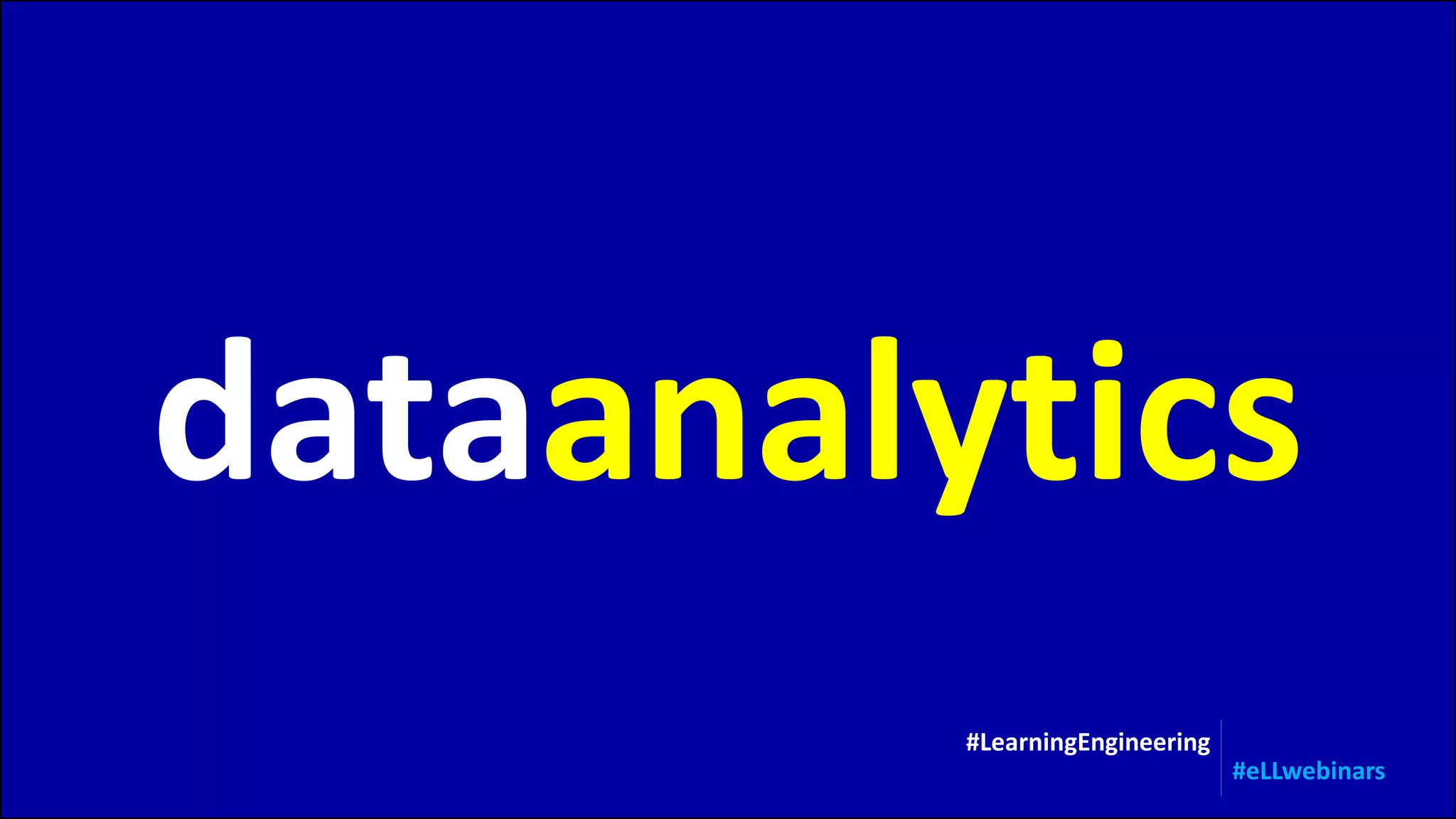 dataanalytics
#LearningEngineering
#eLLwebinars
 