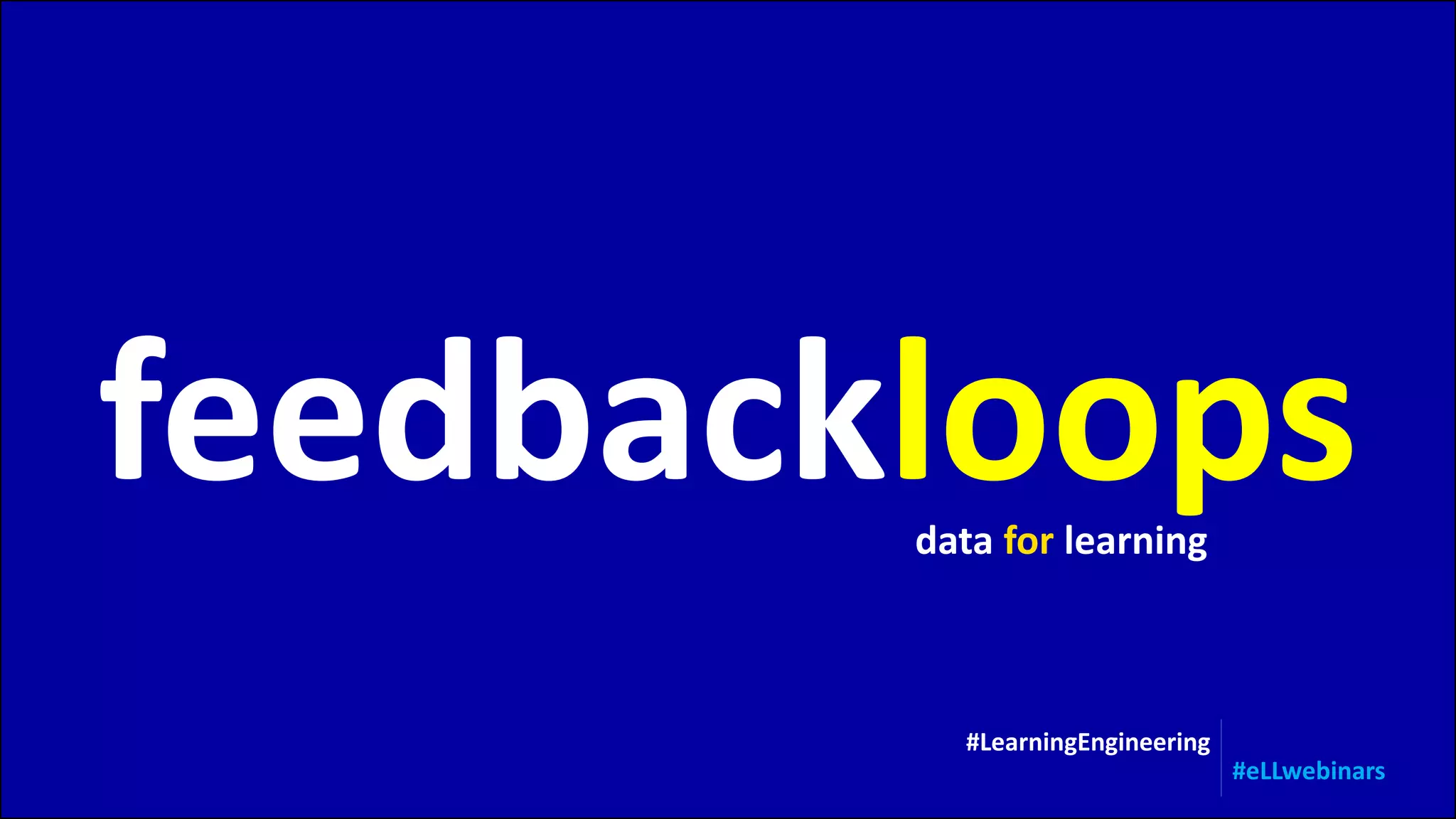 feedbackloops
#LearningEngineering
#eLLwebinars
data for learning
 