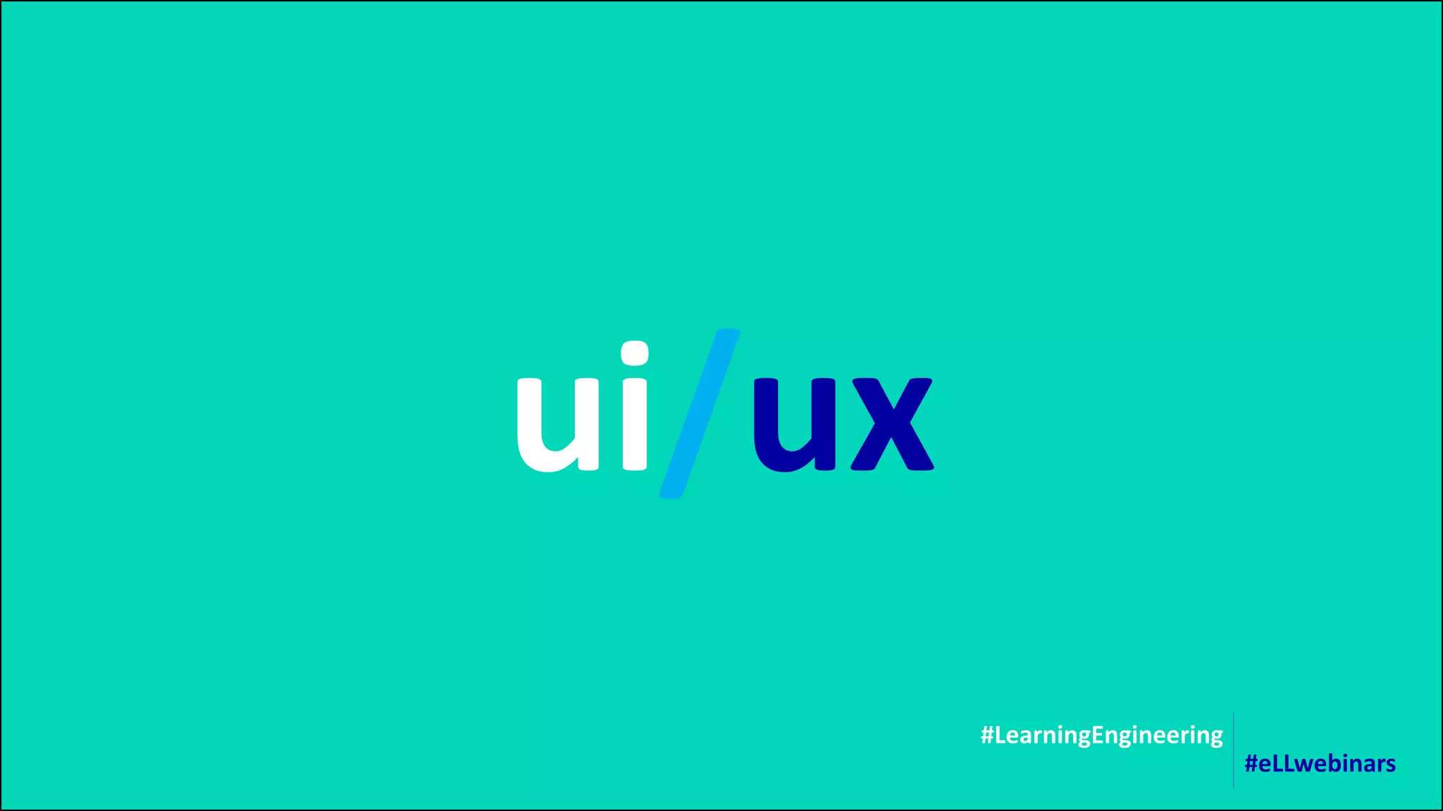 ui/ux
#LearningEngineering
#eLLwebinars
 