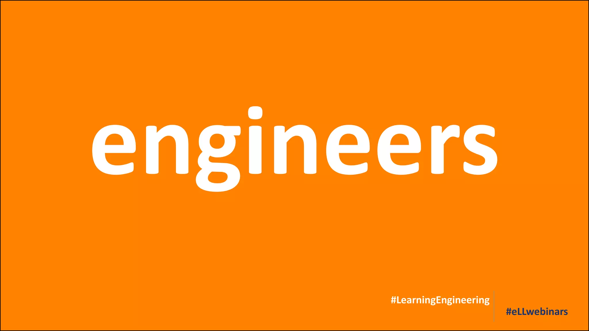 engineers
#LearningEngineering
#eLLwebinars
 