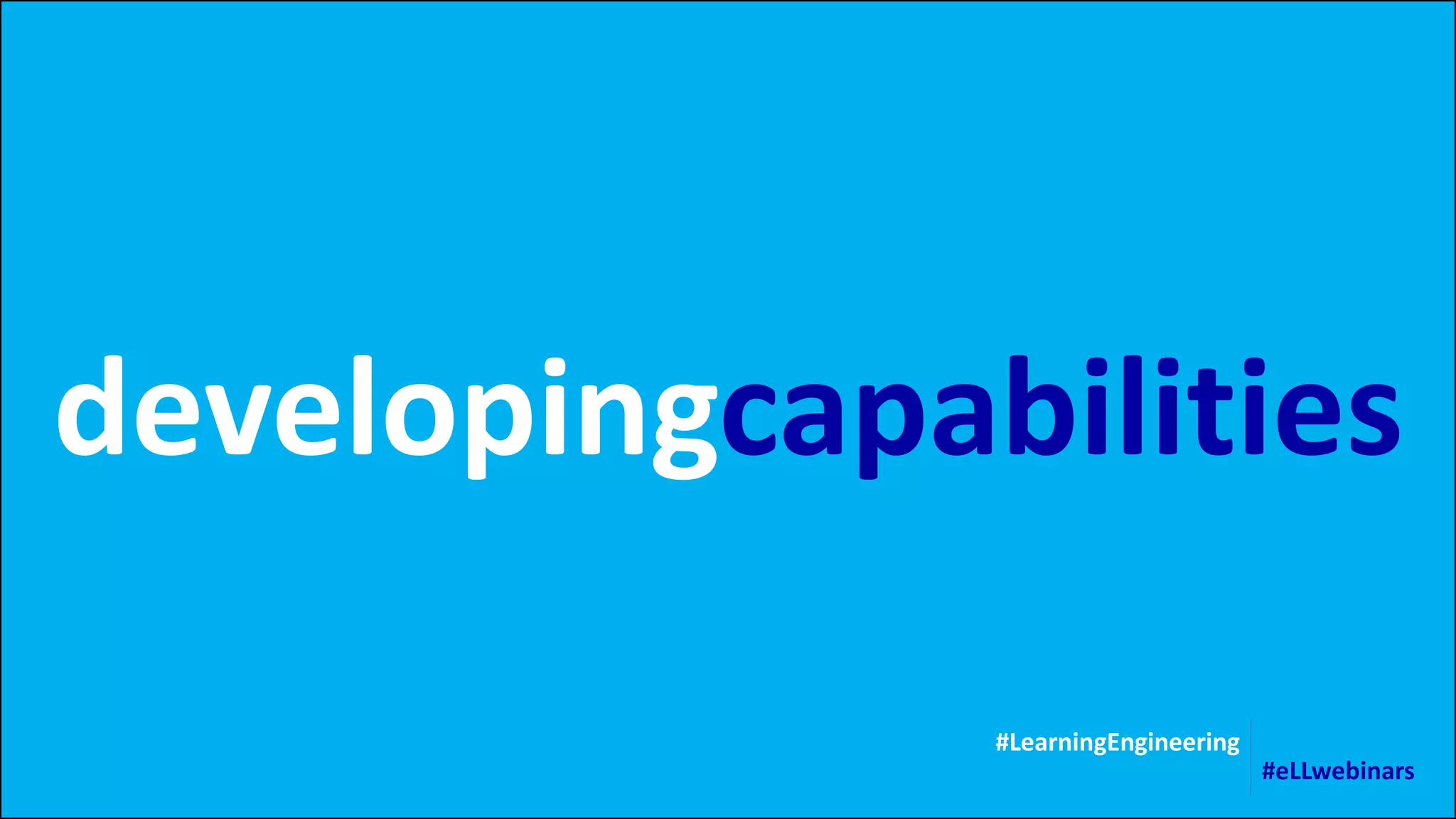 developingcapabilities
#LearningEngineering
#eLLwebinars
 