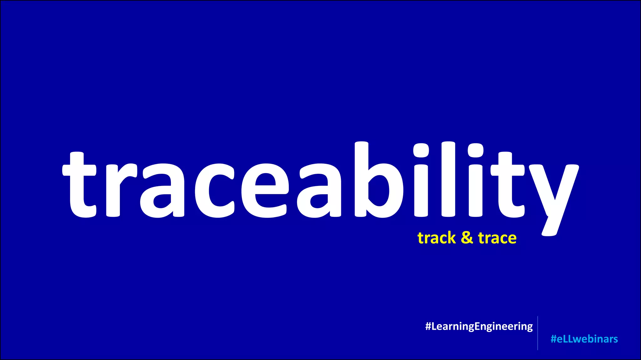 traceabilitytrack & trace
#LearningEngineering
#eLLwebinars
 