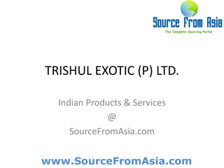 TRISHUL EXOTIC (P) LTD.  Indian Products & Services @ SourceFromAsia.com 