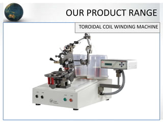 OUR PRODUCT RANGE
TOROIDAL COIL WINDING MACHINE
 