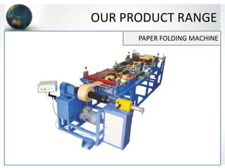 OUR PRODUCT RANGE
PAPER FOLDING MACHINE
 