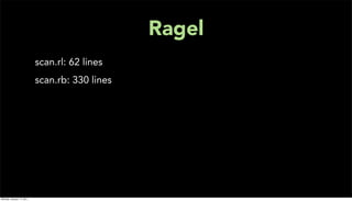 Ragel
                           scan.rl: 62 lines
                           scan.rb: 330 lines




Monday, January 17, 2011
 