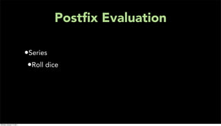 Postﬁx Evaluation

                           •Series
                            •Roll dice




Monday, January 17, 2011
 