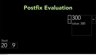 Postﬁx Evaluation
                                          - 300         -
                                           value: 300




   Stack

  20 9
Monday, January 17, 2011
 