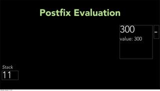 Postﬁx Evaluation
                                           300          -
                                           value: 300




   Stack

  11
Monday, January 17, 2011
 