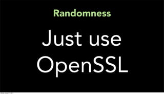 Randomness

                           Just use
                           OpenSSL
Monday, January 17, 2011
 