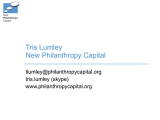 Tris Lumley New Philanthropy Capital tlumley@philanthropycapital.org  tris.lumley (skype) www.philanthropycapital.org 