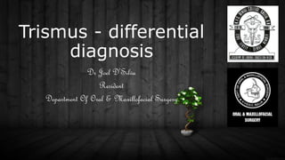 Trismus - differential
diagnosis
Dr Joel D’Silva
Resident
Department Of Oral & Maxillofacial Surgery
 