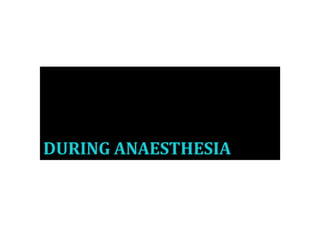 DURING ANAESTHESIA
 