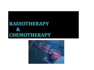 RADIOTHERAPY
&
CHEMOTHERAPY
 