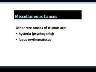 Miscellaneous Causes
Other rare causes of trismus are:
▪ hysteria (psychogenic);
▪ lupus erythematosus
 