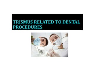 TRISMUS RELATED TO DENTAL
PROCEDURES
 