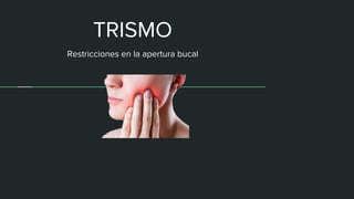 TRISMO
Restricciones en la apertura bucal
 
