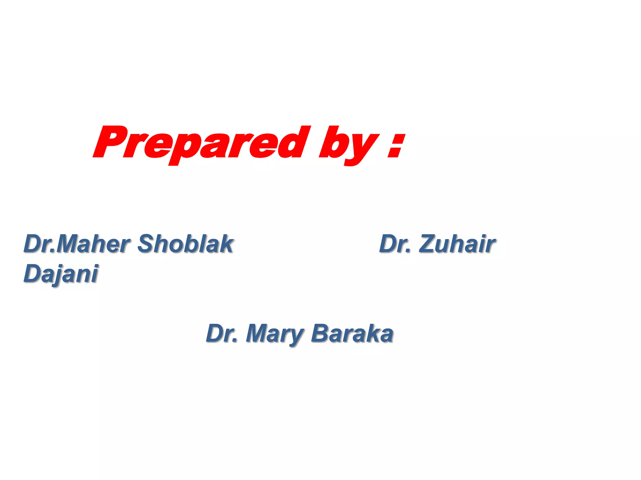 Prepared by :
Dr.Maher Shoblak Dr. Zuhair Dajani
Dr. Mary Baraka
 