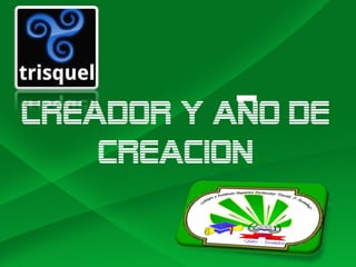 Creador y ano de
creacion
 