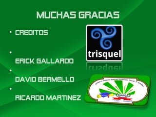 MUCHAS GRACIAS
• CREDITOS
•
Erick Gallardo
•
David Bermello
•
Ricardo Martinez
 