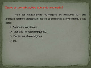  No entanto caso existam pessoas  na família com esta anomalia ter-se-á que ter em atenção.